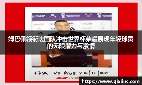 姆巴佩领衔法国队冲击世界杯荣耀展现年轻球员的无限潜力与激情