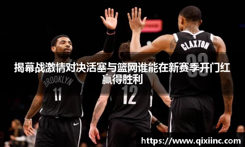 揭幕战激情对决活塞与篮网谁能在新赛季开门红赢得胜利